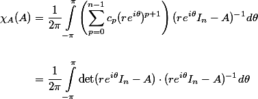 \begin{aligned}
 \\ \chi_A(A) &=\dfrac{1}{2 \pi} \int_{-\pi}^\pi \left(\sum_{p=0}^{n-1} c_p (r e^{i \theta})^{p+1}\right) (r e^{i \theta} I_n - A)^{-1} d\theta 
 \\ 
 \\ &= \dfrac{1}{2 \pi} \int_{-\pi}^\pi \det(r e^{i \theta} I_n - A) \cdot (r e^{i \theta} I_n - A)^{-1} d\theta \end{aligned}